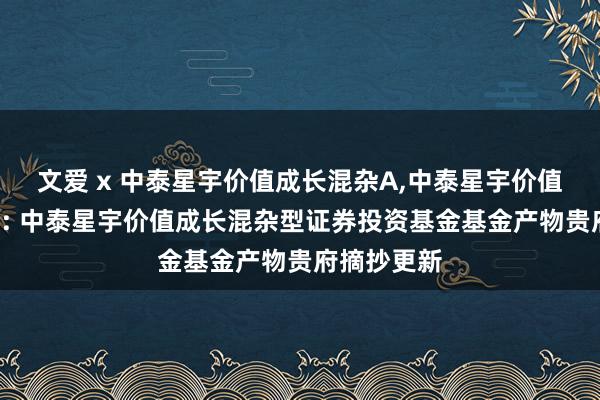 文爱 x 中泰星宇价值成长混杂A,中泰星宇价值成长混杂C: 中泰星宇价值成长混杂型证券投资基金基金产物贵府摘抄更新